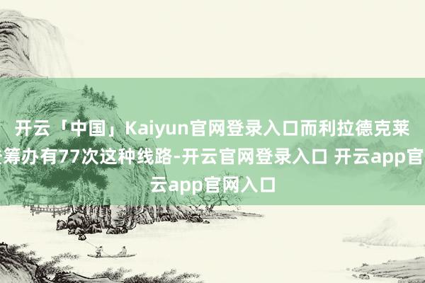 开云「中国」Kaiyun官网登录入口而利拉德克莱和哈登筹办有77次这种线路-开云官网登录入口 开云app官网入口