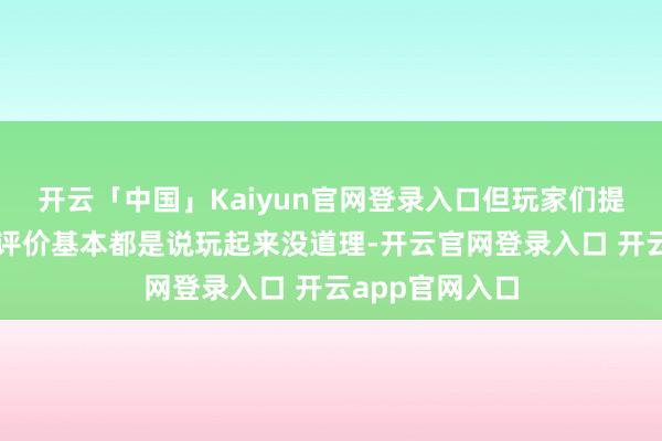 开云「中国」Kaiyun官网登录入口但玩家们提到这个忍者的评价基本都是说玩起来没道理-开云官网登录入口 开云app官网入口