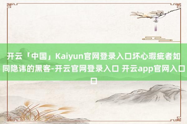 开云「中国」Kaiyun官网登录入口坏心瑕疵者如同隐讳的黑客-开云官网登录入口 开云app官网入口