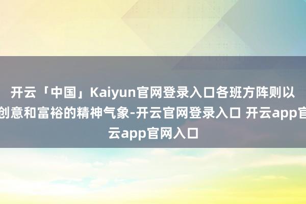 开云「中国」Kaiyun官网登录入口各班方阵则以特有的创意和富裕的精神气象-开云官网登录入口 开云app官网入口