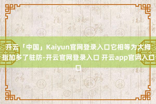 开云「中国」Kaiyun官网登录入口它相等为大拇指加多了驻防-开云官网登录入口 开云app官网入口