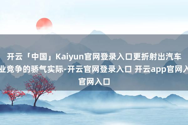 开云「中国」Kaiyun官网登录入口更折射出汽车行业竞争的骄气实际-开云官网登录入口 开云app官网入口