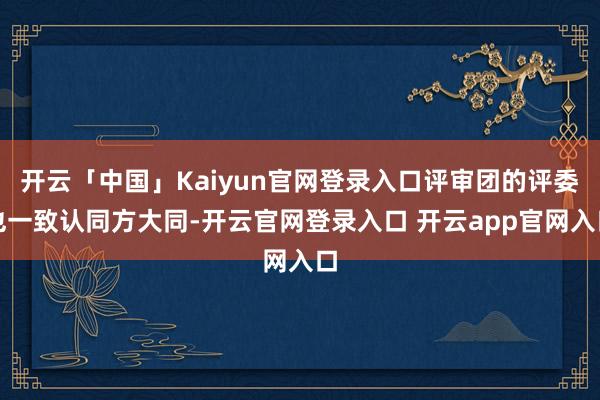 开云「中国」Kaiyun官网登录入口评审团的评委也一致认同方大同-开云官网登录入口 开云app官网入口