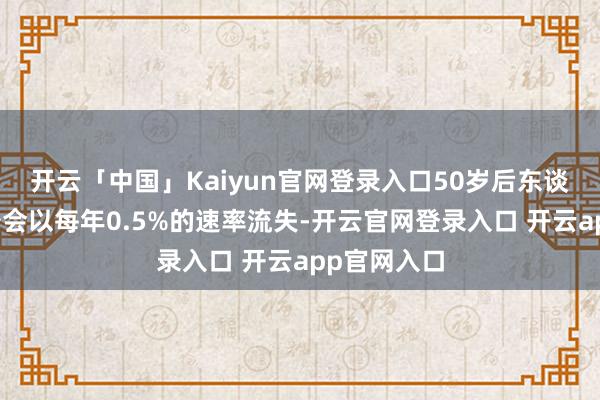 开云「中国」Kaiyun官网登录入口50岁后东谈主体镁储备会以每年0.5%的速率流失-开云官网登录入口 开云app官网入口