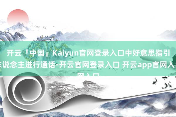 开云「中国」Kaiyun官网登录入口中好意思指引东说念主进行通话-开云官网登录入口 开云app官网入口