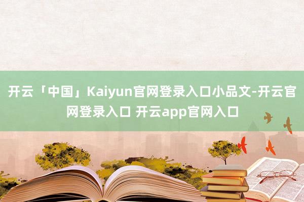 开云「中国」Kaiyun官网登录入口小品文-开云官网登录入口 开云app官网入口