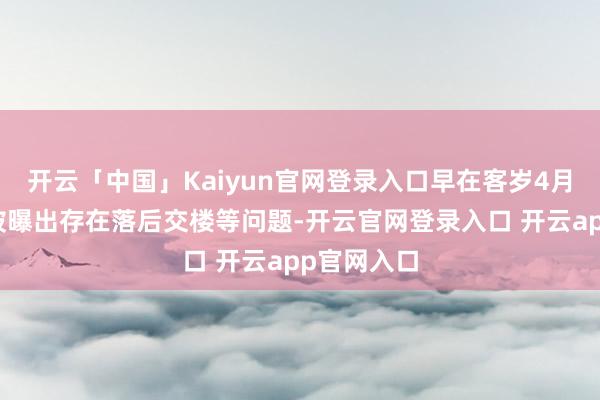 开云「中国」Kaiyun官网登录入口早在客岁4月该小区就被曝出存在落后交楼等问题-开云官网登录入口 开云app官网入口