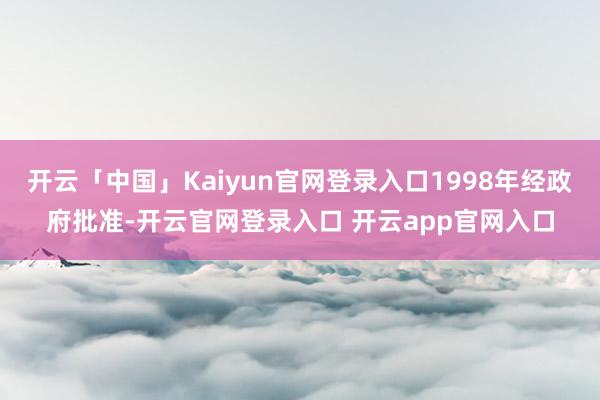 开云「中国」Kaiyun官网登录入口1998年经政府批准-开云官网登录入口 开云app官网入口