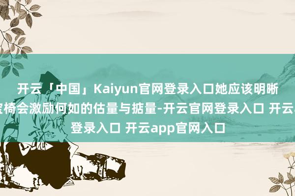 开云「中国」Kaiyun官网登录入口她应该明晰家中出现宝宝椅会激励何如的估量与掂量-开云官网登录入口 开云app官网入口