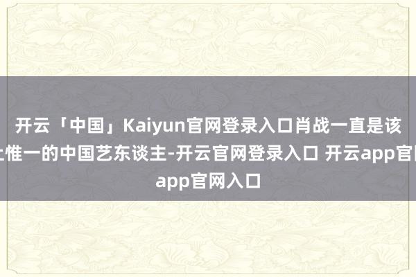 开云「中国」Kaiyun官网登录入口肖战一直是该榜单上惟一的中国艺东谈主-开云官网登录入口 开云app官网入口