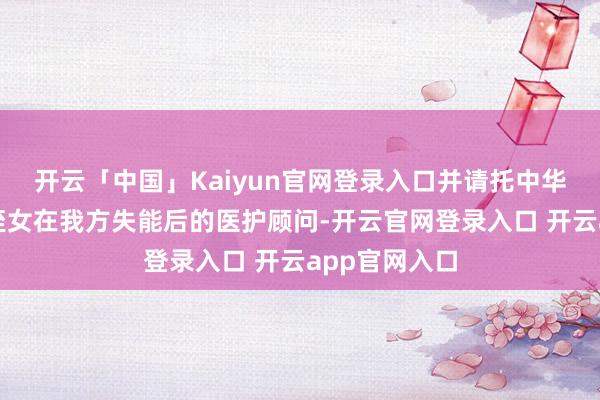开云「中国」Kaiyun官网登录入口并请托中华遗嘱库监督侄女在我方失能后的医护顾问-开云官网登录入口 开云app官网入口