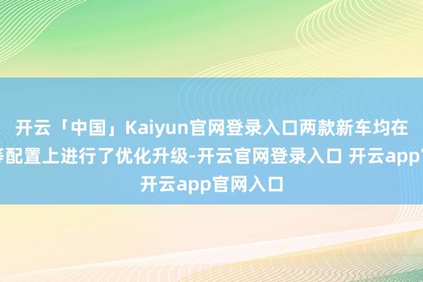 开云「中国」Kaiyun官网登录入口两款新车均在智能化等配置上进行了优化升级-开云官网登录入口 开云app官网入口