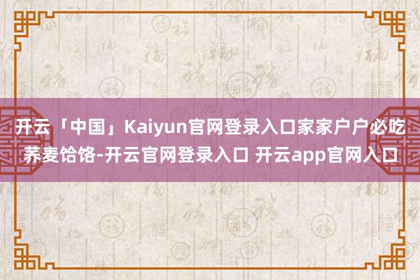 开云「中国」Kaiyun官网登录入口家家户户必吃荞麦饸饹-开云官网登录入口 开云app官网入口