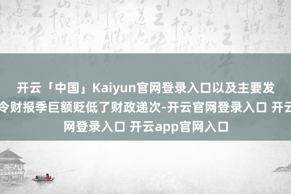 开云「中国」Kaiyun官网登录入口以及主要发达经济体在夏令财报季巨额贬低了财政递次-开云官网登录入口 开云app官网入口