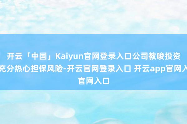 开云「中国」Kaiyun官网登录入口公司教唆投资者充分热心担保风险-开云官网登录入口 开云app官网入口