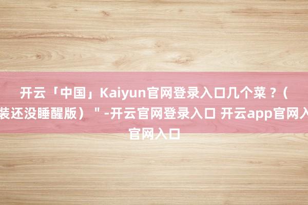 开云「中国」Kaiyun官网登录入口几个菜 ?(假装还没睡醒版)"-开云官网登录入口 开云app官网入口
