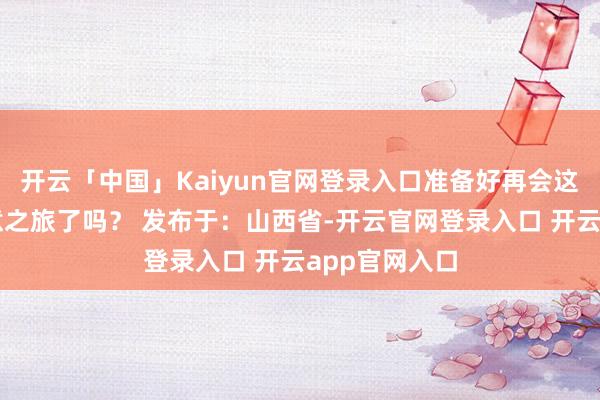 开云「中国」Kaiyun官网登录入口准备好再会这场春日的禅意之旅了吗? 发布于:山西省-开云官网登录入口 开云app官网入口