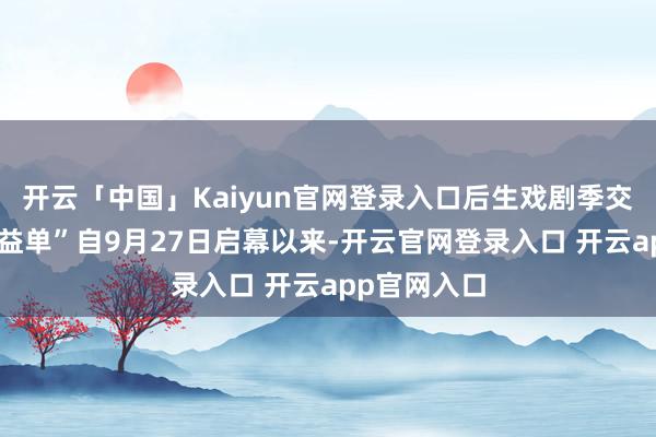开云「中国」Kaiyun官网登录入口后生戏剧季交出亮眼“得益单”自9月27日启幕以来-开云官网登录入口 开云app官网入口