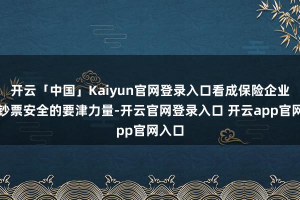 开云「中国」Kaiyun官网登录入口看成保险企业云上钞票安全的要津力量-开云官网登录入口 开云app官网入口