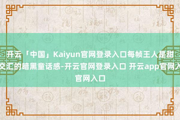 开云「中国」Kaiyun官网登录入口每帧王人是甜酷交汇的暗黑童话感-开云官网登录入口 开云app官网入口