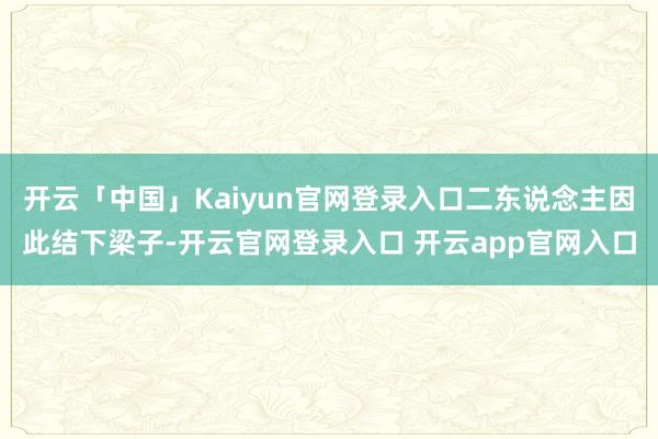 开云「中国」Kaiyun官网登录入口二东说念主因此结下梁子-开云官网登录入口 开云app官网入口