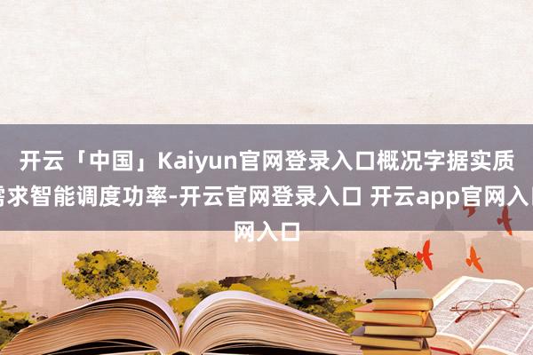 开云「中国」Kaiyun官网登录入口概况字据实质需求智能调度功率-开云官网登录入口 开云app官网入口
