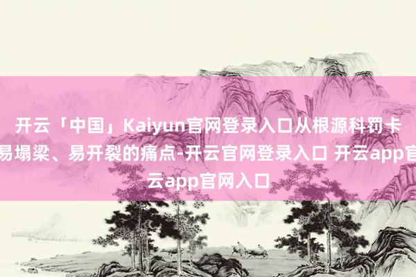 开云「中国」Kaiyun官网登录入口从根源科罚卡友车厢易塌梁、易开裂的痛点-开云官网登录入口 开云app官网入口
