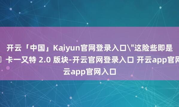 开云「中国」Kaiyun官网登录入口