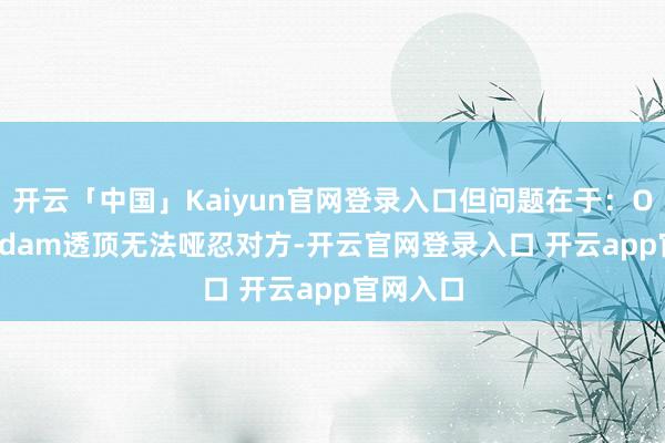 开云「中国」Kaiyun官网登录入口但问题在于：Olive和Adam透顶无法哑忍对方-开云官网登录入口 开云app官网入口
