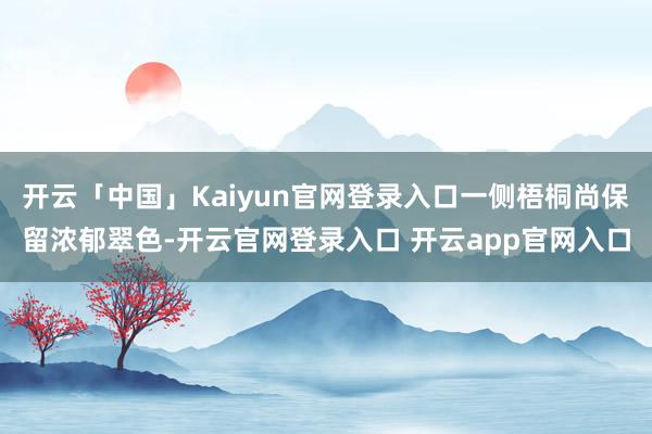 开云「中国」Kaiyun官网登录入口一侧梧桐尚保留浓郁翠色-开云官网登录入口 开云app官网入口